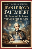Jean Le Rond d'Alembert: El Chamán de la Razón y la Geometría del Alma (Spanish Edition) B0HCL4H9NP Book Cover