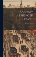 Railway Passenger Travel: 1825-1880 1021233099 Book Cover