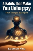 5 Habits that Make You Unhappy: Small Changes, Big Impact B0HFR6242L Book Cover