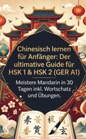 Chinesisch lernen für Anfänger: Der ultimative Guide für HSK 1 & HSK 2 (GER A1) - Meistere Mandarin in 30 Tagen inkl. Wortschatz und Übungen (German Edition) B0GYL72L65 Book Cover