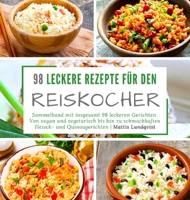 98 leckere Rezepte f�r den Reiskocher: Sammelband mit insgesamt 98 leckeren Gerichten Von vegan und vegetarisch bis hin zu schmackhaften Fleisch- und Quinoagerichten 1978030266 Book Cover