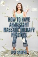 How to Have an Instant Massage Therapy Practice 1494497581 Book Cover
