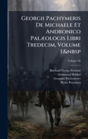 Georgii Pachymeris De Michaele Et Andronico PalÃ]ologis Libri Tredecim, Volume 1; (Latin Edition) 102374838X Book Cover