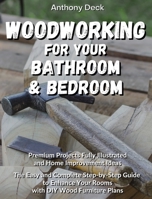 Woodworking for Your Bath and Bedroom: Premium Projects Fully Illustrated and Home Improvement Ideas, The Easy and Complete Step-by-Step Guide to Enhance Your Rooms with DIY Wood Furniture Plans 1802730656 Book Cover