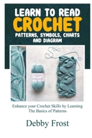 LEARN TO READ CROCHET PATTERNS, SYMBOLS CHARTS, AND DIAGRAM: Enhance Your Crochet Skills By Learning The Basics Of Patterns B08CWBDD3X Book Cover