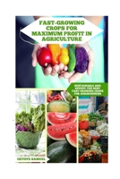 Fast-growing Crops For Maximum Profit In Agriculture: Sustainable And Speedy: The Best Fast-growing Crops For Agribusiness (Agriculture abd Innovation) B0F89WLMQ5 Book Cover