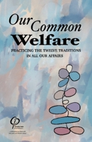 Our Common Welfare : Practicing the Twelve Traditions in All Our Affairs 0985652489 Book Cover