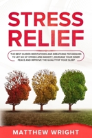 Stress Relief: The Best Guided Meditations And Breathing Techniques To Let Go Of Stress And Anxiety, Increase Your Inner Peace And Improve The Quality Of Your Sleep B084WHFR8V Book Cover