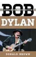 Bob Dylan: American Troubadour 1442279532 Book Cover
