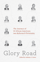 Glory Road: The Journeys of 10 African-Americans into Reformed Christianity 1433505843 Book Cover