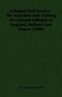 Colonial civil service; the selection and training of colonial officials in England, Holland, and Fr 1240148879 Book Cover