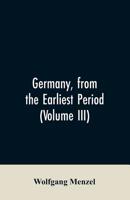 Germany, from the earliest period (Volume III) 9353606403 Book Cover