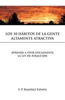 Los 10 Habitos de La Gente Altamente Atractiva: Aprende a Vivir Eficazmente La Ley de Atraccion 1463329121 Book Cover