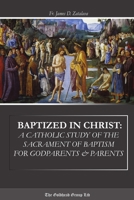 Baptized in Christ: A Catholic Study of the Sacrament of Baptism for Godparents & Parents 1312939397 Book Cover