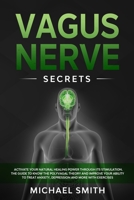 Vagus Nerve Secrets: Activate Your Natural Healing Power Through its Stimulation. The Guide to Know the Polyvagal Theory and Improve Your Ability to Treat Anxiety, Depression and More With Exercises B085RRGNDD Book Cover