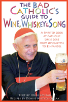 The Bad Catholic's Guide To Wine, Whiskey, And Song: A Spirited Look at Catholic Life and Lore from the Apocalypse to Zinfandel 082452411X Book Cover
