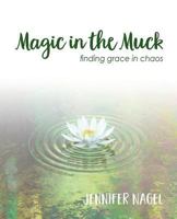 Magic in the Muck: Finding Grace in Chaos 1775308405 Book Cover