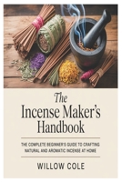 The Incense Maker’s Handbook: The Complete Beginner’s Guide to Crafting Natural and Aromatic Incense at Home B0GDV7WH4Y Book Cover