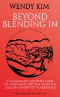 Beyond Blending In : An Immigrant Daughter's Guide to Overcoming Cultural Bonds for a Life of Authenticity and Abundance 0692036458 Book Cover