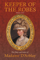 Keeper of the Robes - The Diary and Letters of Madame D'Arblay: Volumes I & II 152872108X Book Cover
