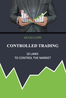 Controlled Trading: 10 laws to control the market 1697776639 Book Cover
