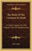 The Book Of The Covenant In Moab: A Critical Inquiry Into The Original Form Of Deuteronomy 116327061X Book Cover