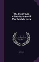 The Policy and Administration of the Dutch in Java 1017346720 Book Cover