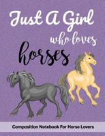 Just A Girl Who Loves Horses: Composition Notebook For Horse Lovers 1080892389 Book Cover