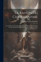 La Raison Du Christianisme: Ou, Preuves De La Vérité De La Religion: Tirées Des Écrits Des Plus Grands Hommes De La France, De L'angleterre Et De L'allemagne, Volume 12... (French Edition) 1022314483 Book Cover