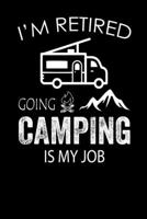 I'm Retired Going Camping is My Job: Camping Journal And RV Travel Notebook For Campers Who Are Loving To Go Camping And Camping Journal Gifts Lined Ruled 100 Pages 6 x 9 Camping Gifts For Campers Wri 1706062478 Book Cover
