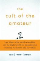 The Cult of the Amateur: How today's Internet is killing our culture