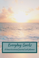 Everyday Sucks: A Demotivational Journal and Planner 1658261305 Book Cover