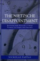 The Nietzsche Disappointment: Reckoning with Nietzche's Unkept Promises on Origins and Outcomes 0742543471 Book Cover