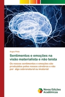 Sentimentos e emoções na visão materialista e não teísta: Os nossos sentimentos e emoções são produzidos pelos nossos cérebros e não por algo sobrenatural ou imaterial (Portuguese Edition) 6206760456 Book Cover
