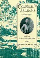 Colonial Arkansas 1686-1804: A Social and Cultural History 1557283176 Book Cover