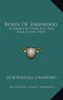 Robin Of Sherwood: A Comedy In Three Acts And Four Scenes 1165708000 Book Cover