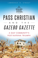 Pass Christian and the Gazebo Gazette: A Gulf Community's Post-Katrina Triumph 1626190933 Book Cover