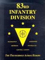 83rd Infantry Division: Normandy, Ardennes, Brittany, Rhinel & Central Europe: The Thunderbolt Across Europe 1563114402 Book Cover