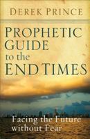 Prophetic Guide To The End Times : Facing The Future Without Fear