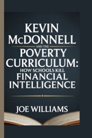 KEVIN MCDONNELL AND THE POVERTY CURRICULUM: How Schools Kill Financial Intelligence B0F9WG3ZW8 Book Cover