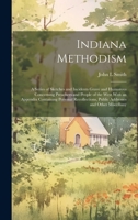 Indiana Methodism: A Series of Sketches and Incidents Grave and Humorous Concerning Preachers and People of the West With an Appendix Containing ... Public Addresses and Other Miscellany 1020772425 Book Cover