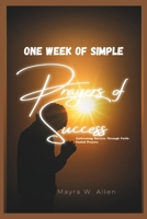 One Week of Simple Prayers of Success: Cultivating Success Through Faith-Fueled Prayers B0CR7PSWDH Book Cover