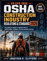 29 CFR 1926 OSHA Construction Industry Regulations & Standards 2026: The Complete Guide to Jobsite Safety, Inspections, Training, PPE and Hazard Control B0GZ9ZG5H7 Book Cover