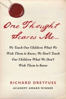 One Thought Scares Me...: We Teach Our Children What We Wish Them to Know; We Don't Teach Our Children What We Don't Wish Them to Know 1510776125 Book Cover