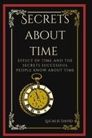 Secrets about Time: Effect of time and the secrets successful people know about time B0BMYJQXBT Book Cover