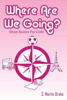 Where Are We Going?: Short Stories for Girls 150890717X Book Cover