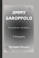 JIMMY GAROPPOLO: Touchdown Architect - A Biography B0DQNMLR8D Book Cover