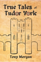 True Tales of Tudor York B0BVDZ5543 Book Cover