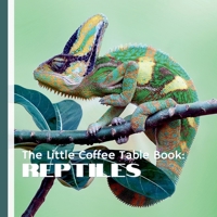 The Little Coffee Table Book: Reptiles: Designed to be a perfect addition to your coffee table or bookshelf, this visually engaging book will delight reptile lovers and curious readers alike. B0DR8VPD2N Book Cover