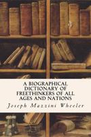 A Biographical Dictionary of Freethinkers of All Ages and Nations 1533026165 Book Cover